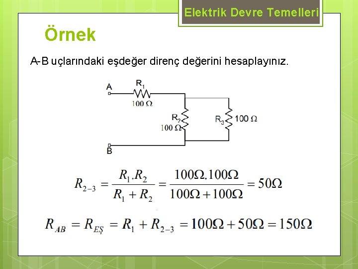 Elektrik Devre Temelleri Örnek A-B uçlarındaki eşdeğer direnç değerini hesaplayınız. 