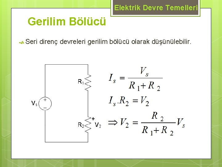 Elektrik Devre Temelleri Gerilim Bölücü Seri direnç devreleri gerilim bölücü olarak düşünülebilir. 