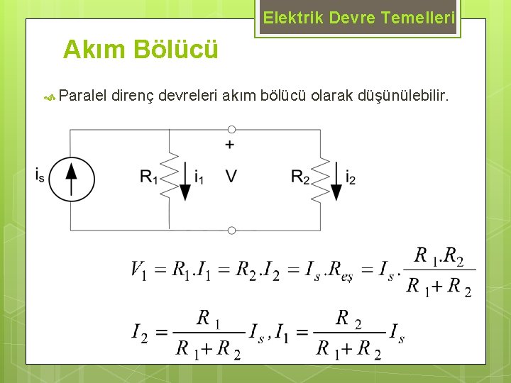 Elektrik Devre Temelleri Akım Bölücü Paralel direnç devreleri akım bölücü olarak düşünülebilir. 