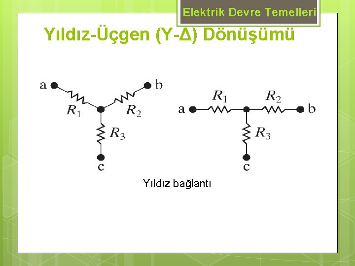 Elektrik Devre Temelleri Yıldız-Üçgen (Y-Δ) Dönüşümü Yıldız bağlantı 