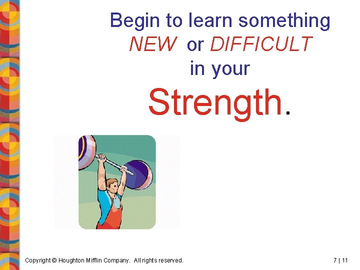 Begin to learn something NEW or DIFFICULT in your Strength. Copyright © Houghton Mifflin