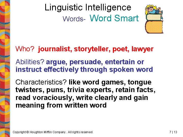 Linguistic Intelligence Words- Word Smart Who? journalist, storyteller, poet, lawyer Abilities? argue, persuade, entertain