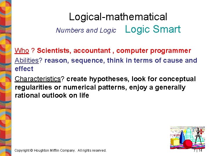 Logical-mathematical Numbers and Logic Smart Who ? Scientists, accountant , computer programmer Abilities? reason,