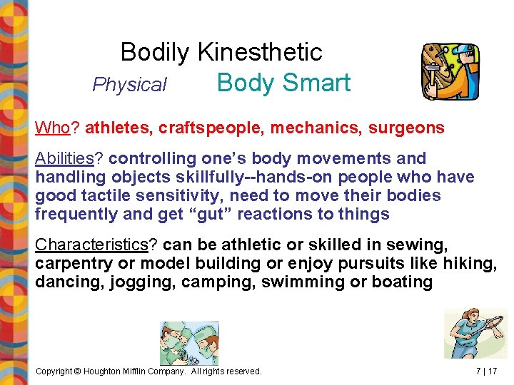 Bodily Kinesthetic Physical Body Smart Who? athletes, craftspeople, mechanics, surgeons Abilities? controlling one’s body