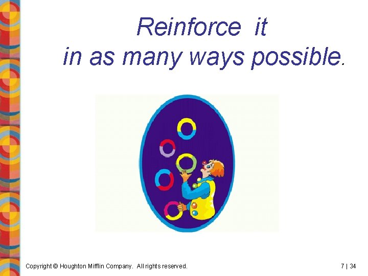 Reinforce it in as many ways possible. Copyright © Houghton Mifflin Company. All rights