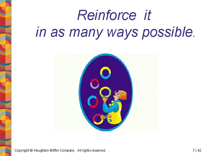 Reinforce it in as many ways possible. Copyright © Houghton Mifflin Company. All rights