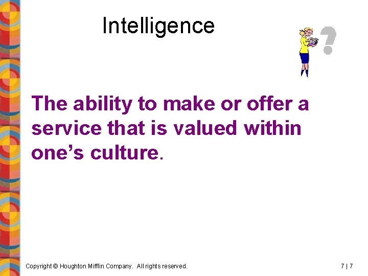 Intelligence The ability to make or offer a service that is valued within one’s