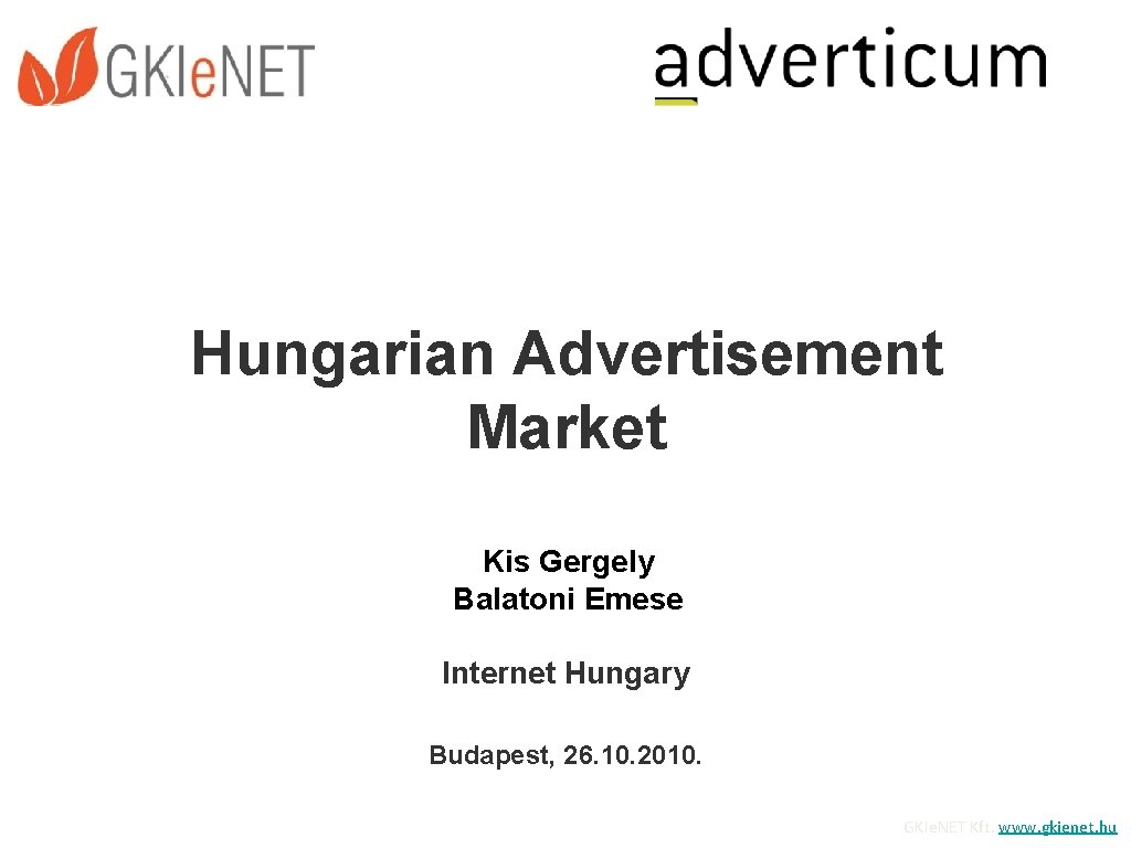 Hungarian Advertisement Market Kis Gergely Balatoni Emese Internet Hungary Budapest, 26. 10. 2010. GKIe.