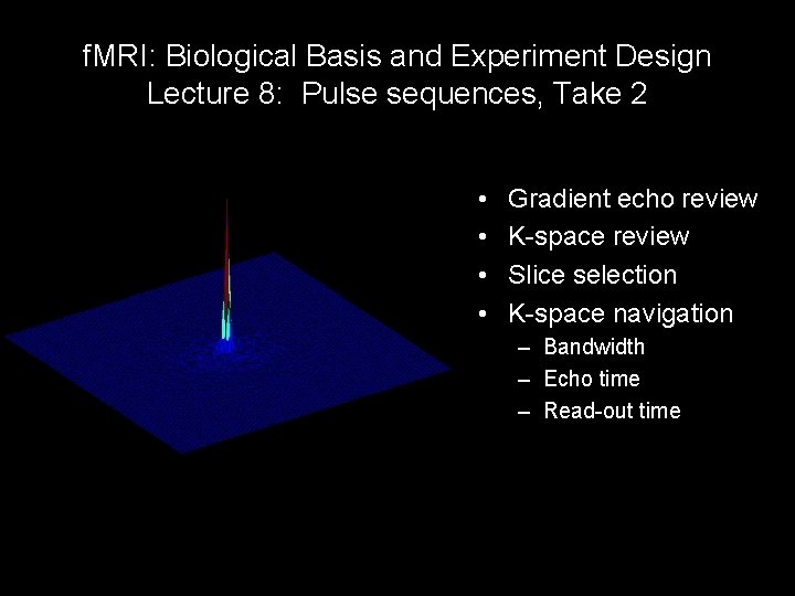 f. MRI: Biological Basis and Experiment Design Lecture 8: Pulse sequences, Take 2 •