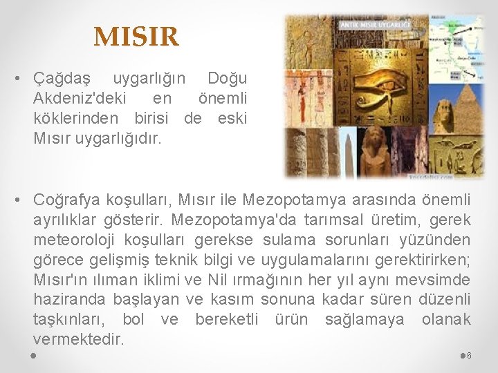 MISIR • Çağdaş uygarlığın Doğu Akdeniz'deki en önemli köklerinden birisi de eski Mısır uygarlığıdır.