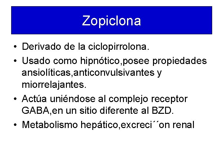 Zopiclona • Derivado de la ciclopirrolona. • Usado como hipnótico, posee propiedades ansiolíticas, anticonvulsivantes