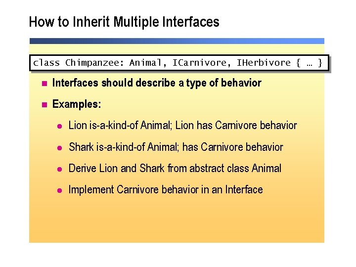 How to Inherit Multiple Interfaces class Chimpanzee: Animal, ICarnivore, IHerbivore { … } n How to Inherit Multiple Interfaces class Chimpanzee: Animal, ICarnivore, IHerbivore { … } n