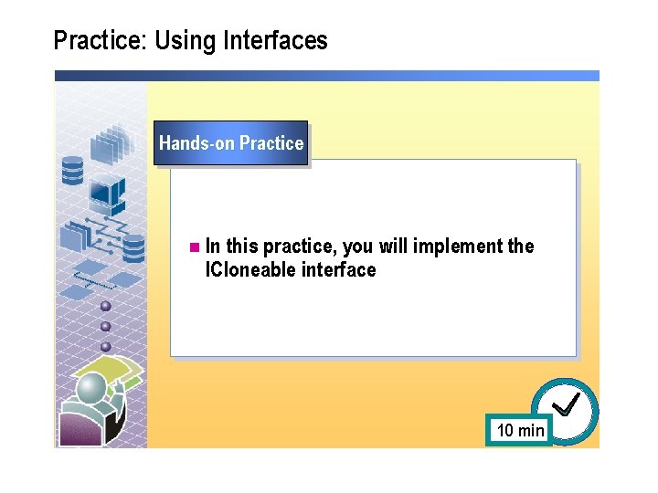 Practice: Using Interfaces Hands-on Practice n In this practice, you will implement the ICloneable Practice: Using Interfaces Hands-on Practice n In this practice, you will implement the ICloneable