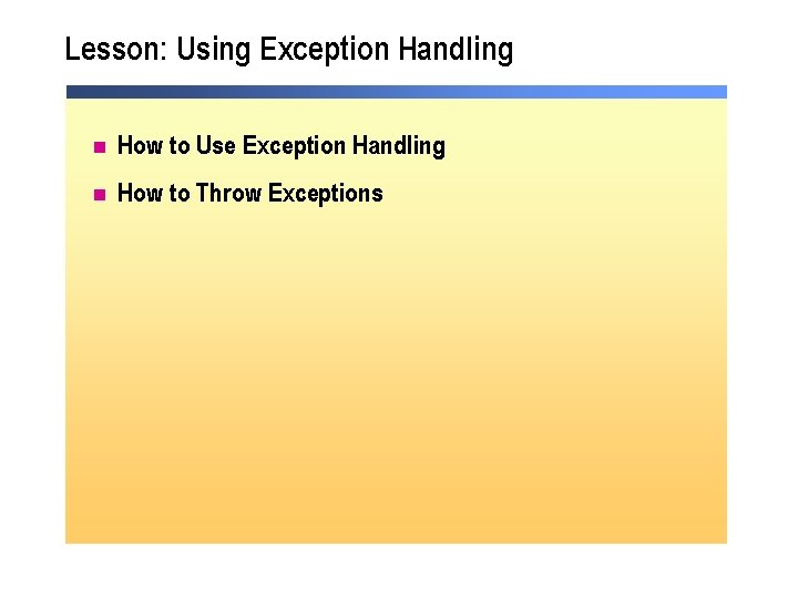 Lesson: Using Exception Handling n How to Use Exception Handling n How to Throw Lesson: Using Exception Handling n How to Use Exception Handling n How to Throw