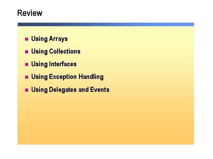 Review n Using Arrays n Using Collections n Using Interfaces n Using Exception Handling Review n Using Arrays n Using Collections n Using Interfaces n Using Exception Handling