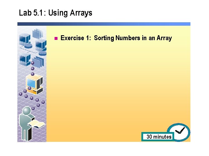 Lab 5. 1: Using Arrays n Exercise 1: Sorting Numbers in an Array 30 Lab 5. 1: Using Arrays n Exercise 1: Sorting Numbers in an Array 30