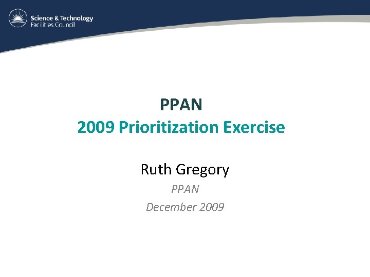 PPAN 2009 Prioritization Exercise Ruth Gregory PPAN December 2009 