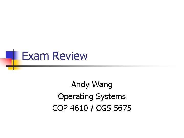 Exam Review Andy Wang Operating Systems COP 4610 / CGS 5675 