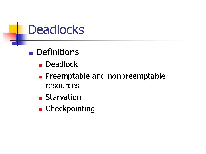 Deadlocks n Definitions n n Deadlock Preemptable and nonpreemptable resources Starvation Checkpointing 