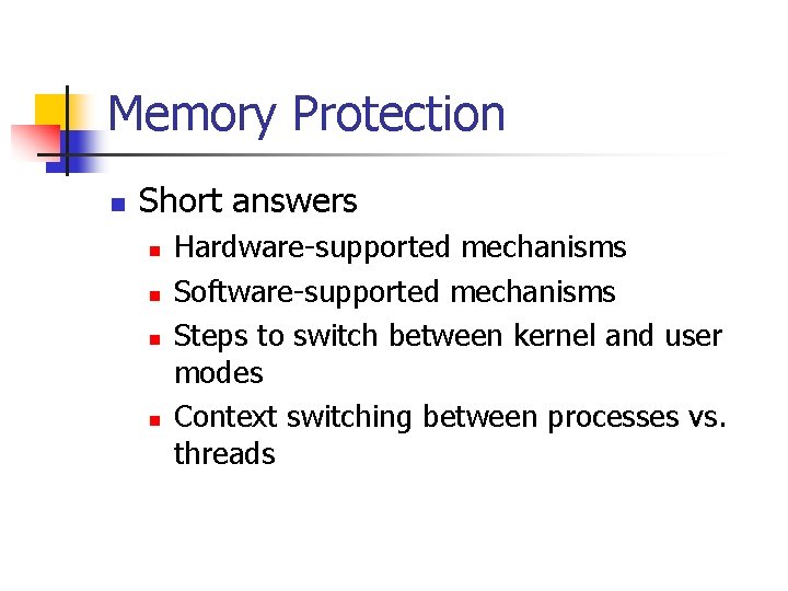 Memory Protection n Short answers n n Hardware-supported mechanisms Software-supported mechanisms Steps to switch