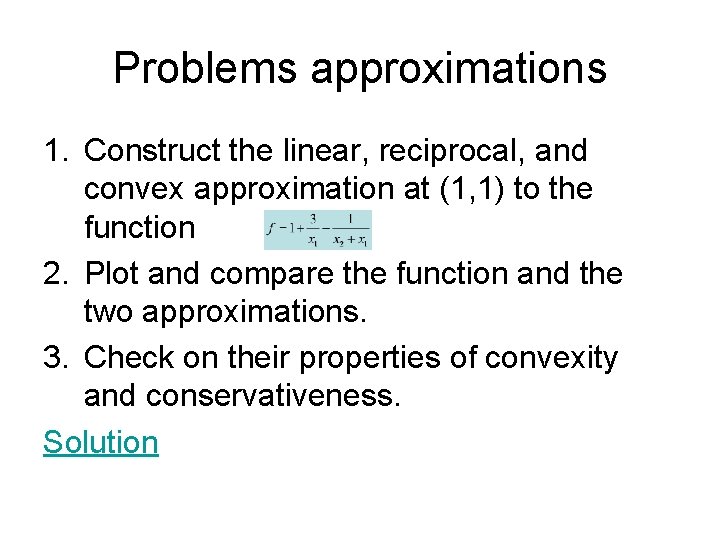 Problems approximations 1. Construct the linear, reciprocal, and convex approximation at (1, 1) to