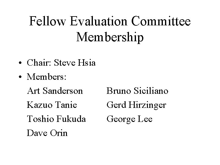 Fellow Evaluation Committee Membership • Chair: Steve Hsia • Members: Art Sanderson Kazuo Tanie