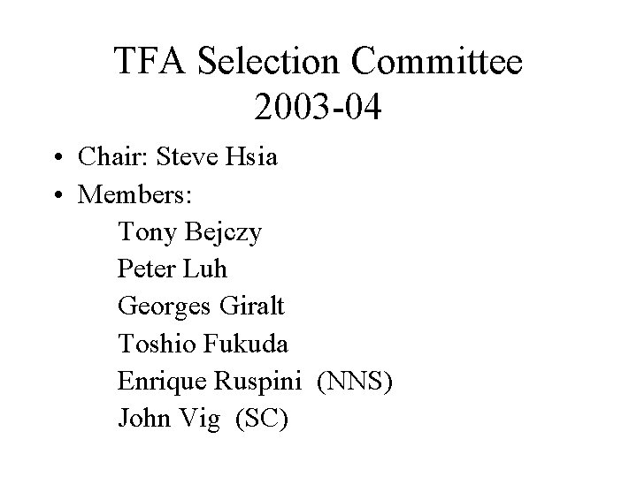 TFA Selection Committee 2003 -04 • Chair: Steve Hsia • Members: Tony Bejczy Peter