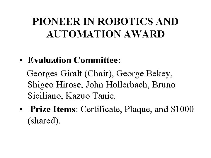 PIONEER IN ROBOTICS AND AUTOMATION AWARD • Evaluation Committee: Georges Giralt (Chair), George Bekey,