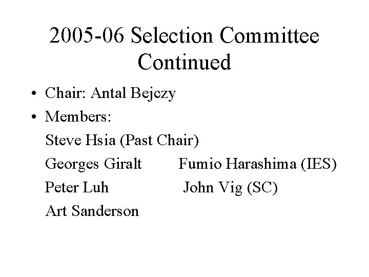 2005 -06 Selection Committee Continued • Chair: Antal Bejczy • Members: Steve Hsia (Past