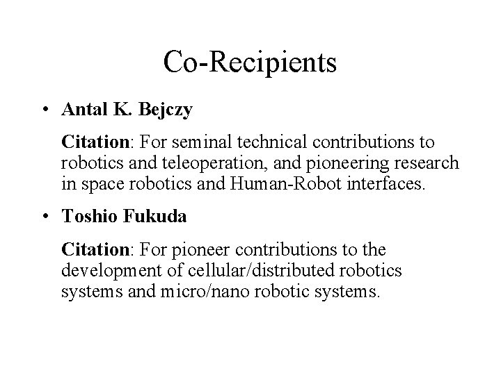 Co-Recipients • Antal K. Bejczy Citation: For seminal technical contributions to robotics and teleoperation,