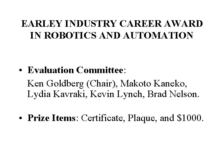 EARLEY INDUSTRY CAREER AWARD IN ROBOTICS AND AUTOMATION • Evaluation Committee: Ken Goldberg (Chair),