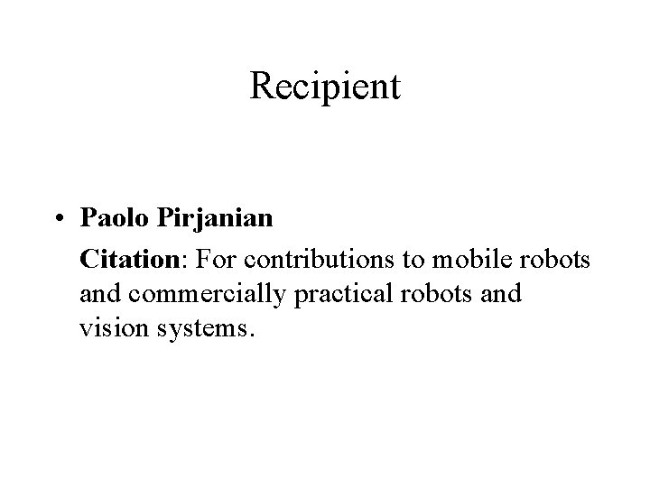 Recipient • Paolo Pirjanian Citation: For contributions to mobile robots and commercially practical robots