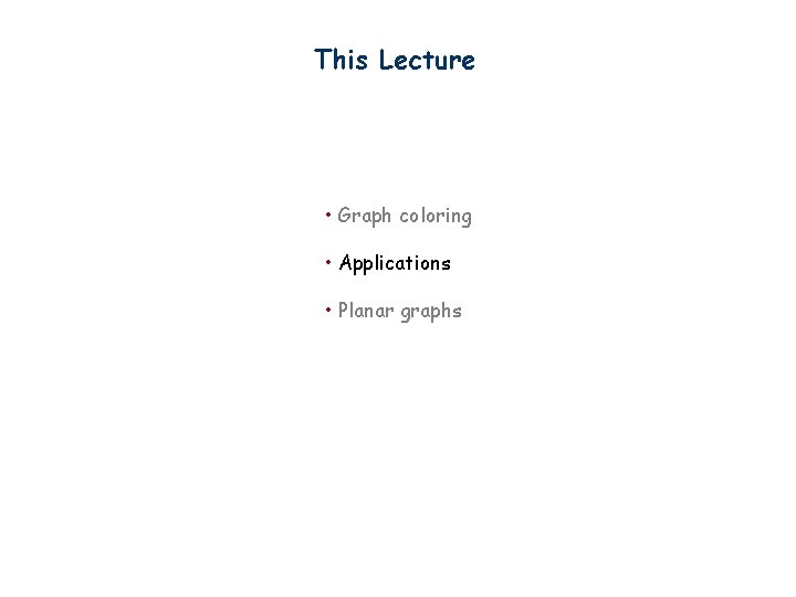 This Lecture • Graph coloring • Applications • Planar graphs 