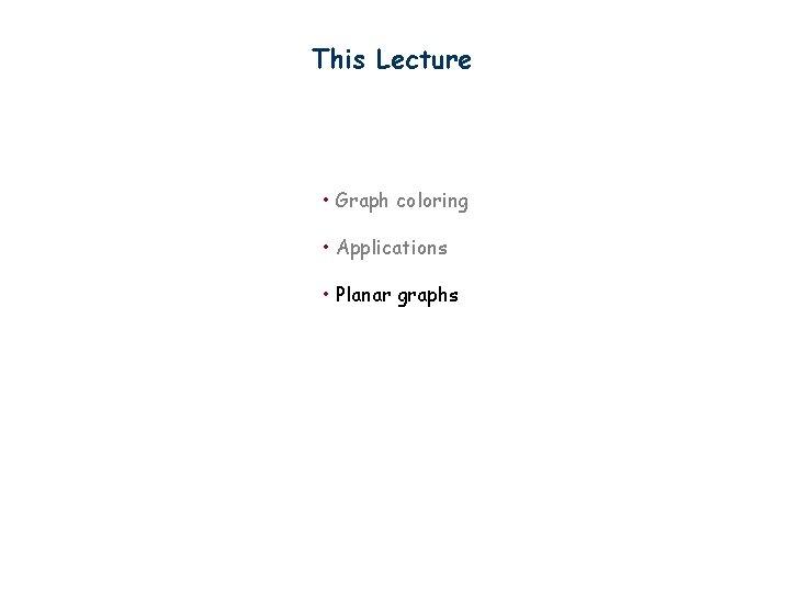 This Lecture • Graph coloring • Applications • Planar graphs 