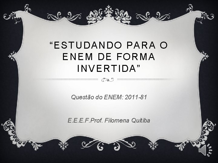 “ESTUDANDO PARA O ENEM DE FORMA INVERTIDA” Questão do ENEM: 2011 -81 E. E.