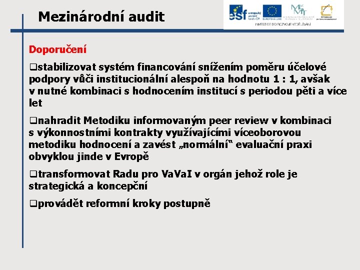 Mezinárodní audit Doporučení qstabilizovat systém financování snížením poměru účelové podpory vůči institucionální alespoň na