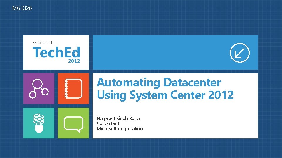 MGT 328 Automating Datacenter Using System Center 2012 Harpreet Singh Rana Consultant Microsoft Corporation