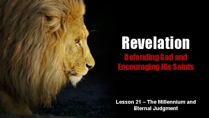 Revelation Defending God and Encouraging His Saints Lesson 21 – The Millennium and Eternal