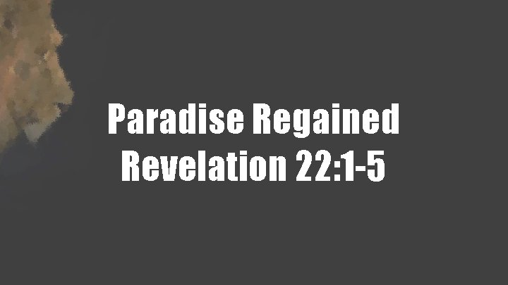 Paradise Regained Revelation 22: 1 -5 
