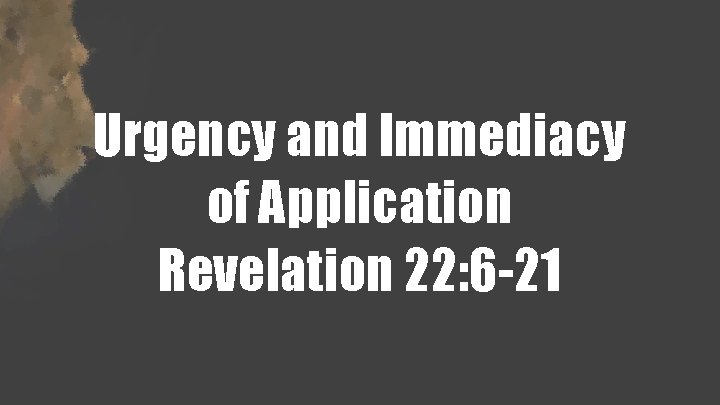Urgency and Immediacy of Application Revelation 22: 6 -21 