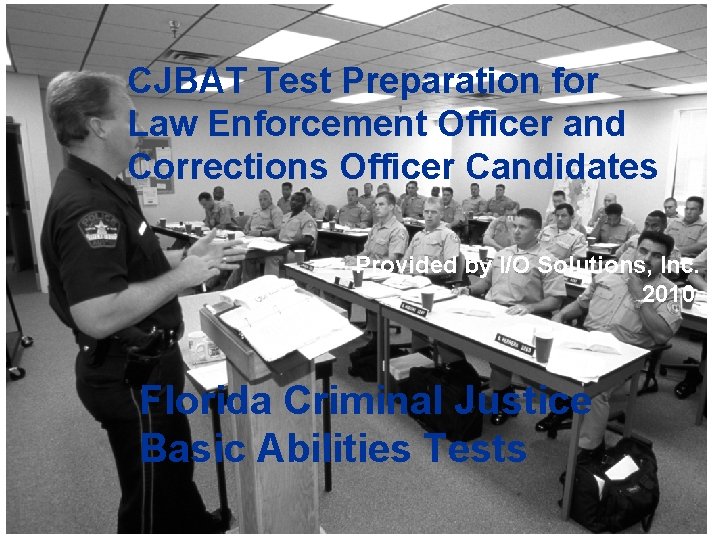 CJBAT Test Preparation for Law Enforcement Officer and Corrections Officer Candidates Provided by I/O