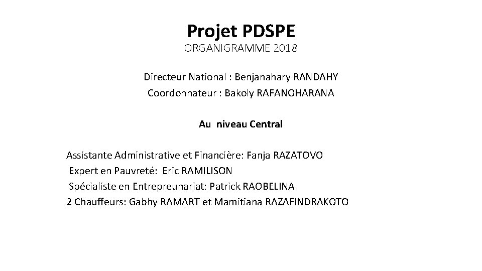 Projet PDSPE ORGANIGRAMME 2018 Directeur National : Benjanahary RANDAHY Coordonnateur : Bakoly RAFANOHARANA Au