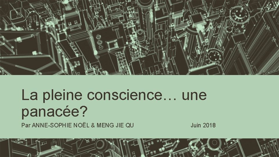 La pleine conscience… une panacée? Par ANNE-SOPHIE NOËL & MENG JIE QU Juin 2018