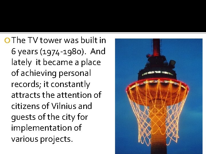  The TV tower was built in 6 years (1974 -1980). And lately it