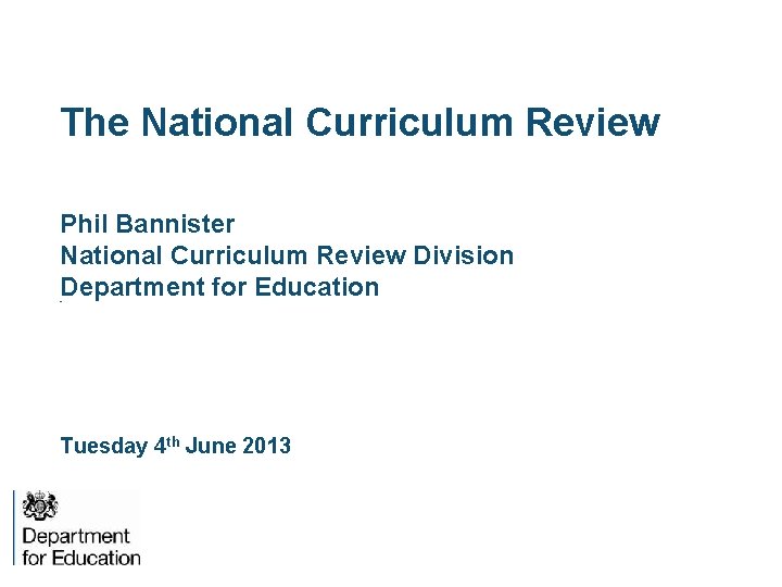 The National Curriculum Review Phil Bannister National Curriculum Review Division Department for Education 20