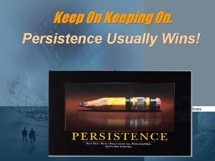 Keep On Keeping On. Persistence Usually Wins! Company Name Company URL Address Keep On Keeping On. Persistence Usually Wins! Company Name Company URL Address