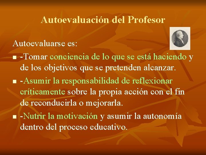 Autoevaluación del Profesor Autoevaluarse es: n -Tomar conciencia de lo que se está haciendo