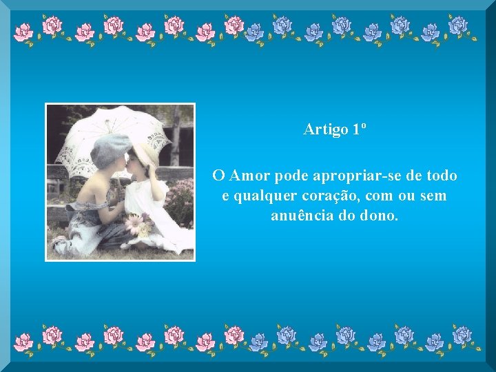 Artigo 1º O Amor pode apropriar-se de todo e qualquer coração, com ou sem