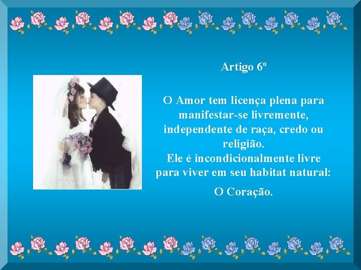 Artigo 6º O Amor tem licença plena para manifestar-se livremente, independente de raça, credo