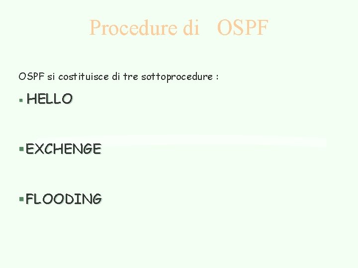 Procedure di OSPF si costituisce di tre sottoprocedure : § HELLO § EXCHENGE §